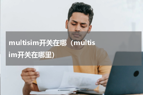multisim开关在哪（multisim开关在哪里）