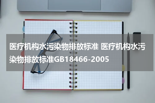 医疗机构水污染物排放标准 医疗机构水污染物排放标准GB18466-2005
