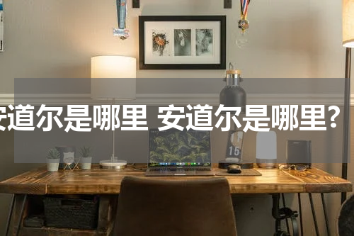 安道尔是哪里 安道尔是哪里?