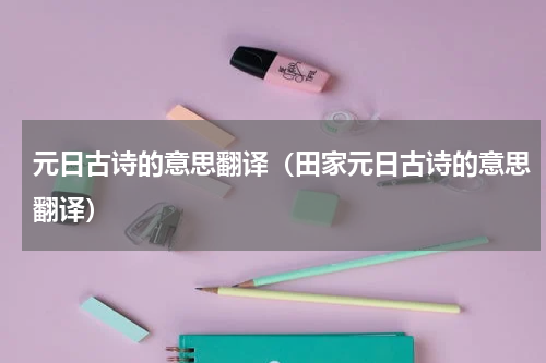 元日古诗的意思翻译（田家元日古诗的意思翻译）