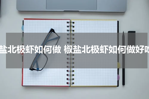椒盐北极虾如何做 椒盐北极虾如何做好吃