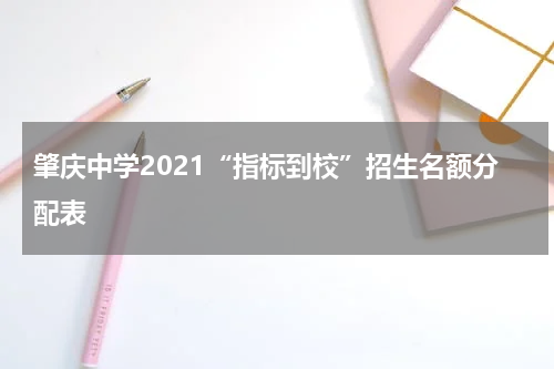 肇庆中学2021“指标到校”招生名额分配表