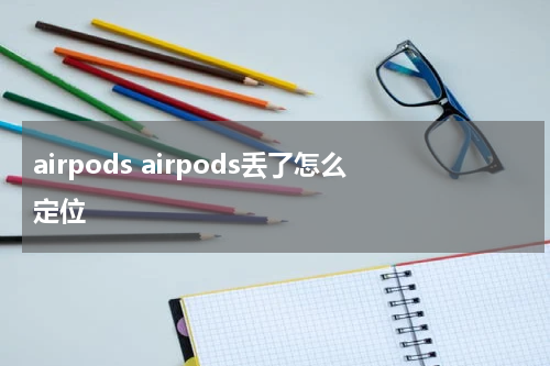 airpods airpods丢了怎么定位