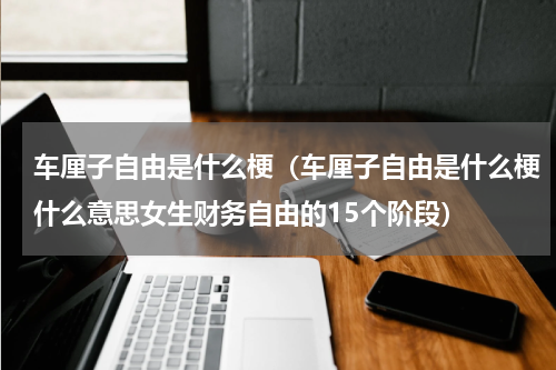 车厘子自由是什么梗（车厘子自由是什么梗什么意思女生财务自由的15个阶段）