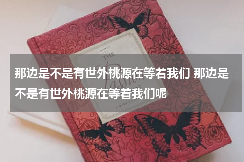 那边是不是有世外桃源在等着我们 那边是不是有世外桃源在等着我们呢