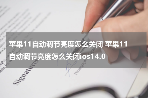 苹果11自动调节亮度怎么关闭 苹果11自动调节亮度怎么关闭ios14.0