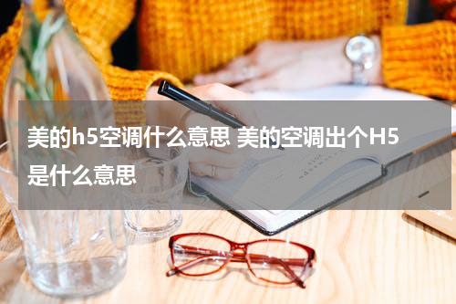 美的h5空调什么意思 美的空调出个H5是什么意思