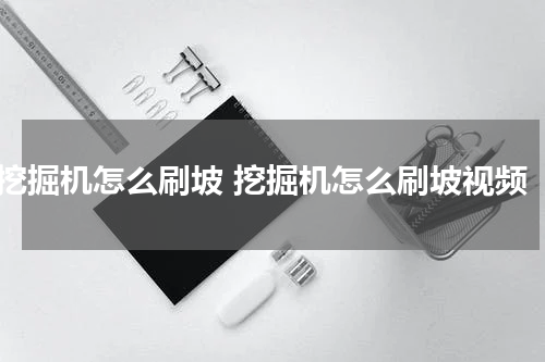 挖掘机怎么刷坡 挖掘机怎么刷坡视频