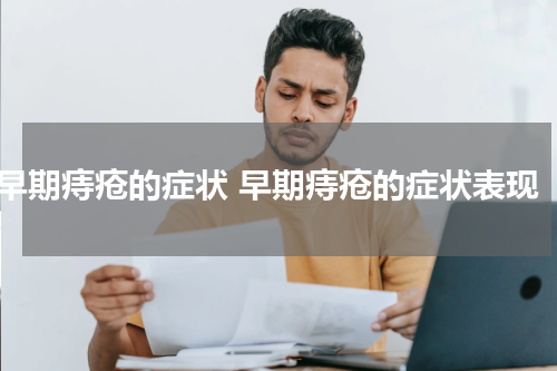 早期痔疮的症状 早期痔疮的症状表现