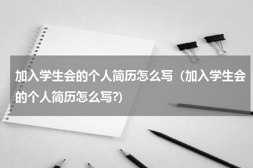 加入学生会的个人简历怎么写（加入学生会的个人简历怎么写?）