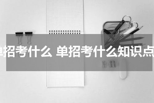 单招考什么 单招考什么知识点