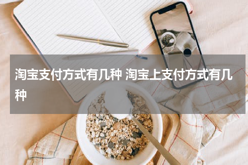 淘宝支付方式有几种 淘宝上支付方式有几种