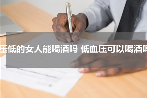 血压低的女人能喝酒吗 低血压可以喝酒吗