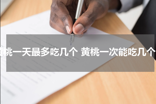 黄桃一天最多吃几个 黄桃一次能吃几个
