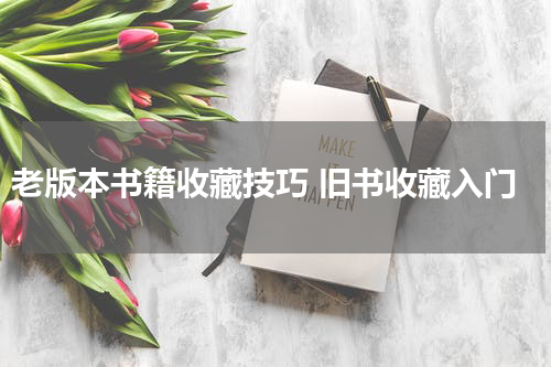 老版本书籍收藏技巧 旧书收藏入门