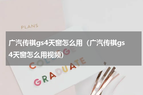 广汽传祺gs4天窗怎么用（广汽传祺gs4天窗怎么用视频）