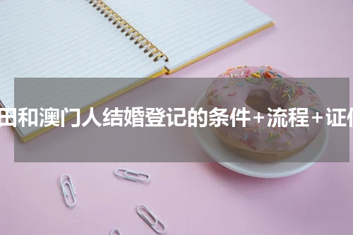 莆田和澳门人结婚登记的条件+流程+证件