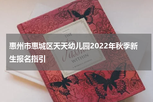 惠州市惠城区天天幼儿园2022年秋季新生报名指引
