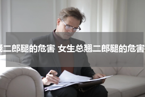 跷二郎腿的危害 女生总翘二郎腿的危害