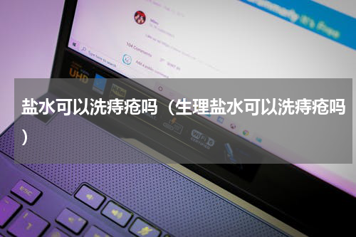 盐水可以洗痔疮吗（生理盐水可以洗痔疮吗）