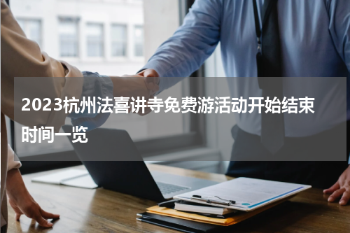 2023杭州法喜讲寺免费游活动开始结束时间一览