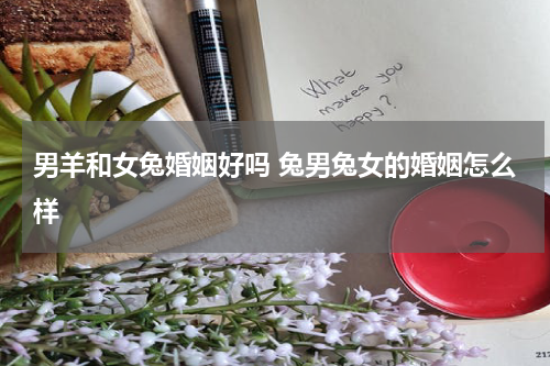 男羊和女兔婚姻好吗 兔男兔女的婚姻怎么样