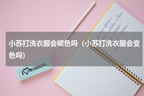 小苏打洗衣服会褪色吗（小苏打洗衣服会变色吗）