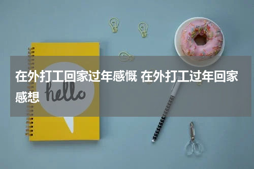 在外打工回家过年感慨 在外打工过年回家感想