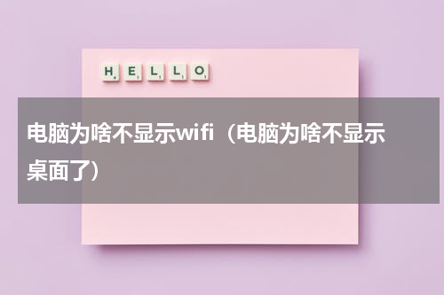 电脑为啥不显示wifi（电脑为啥不显示桌面了）