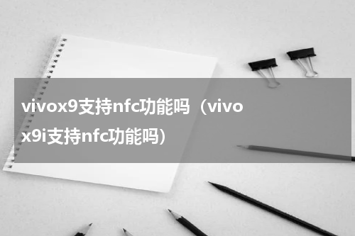 vivox9支持nfc功能吗（vivox9i支持nfc功能吗）