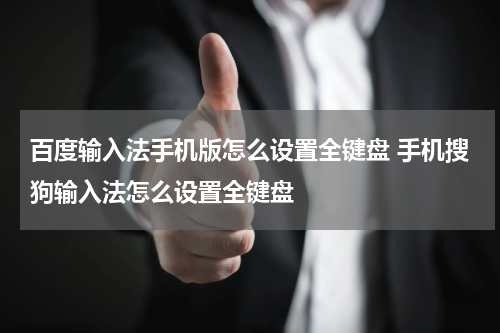 百度输入法手机版怎么设置全键盘 手机搜狗输入法怎么设置全键盘