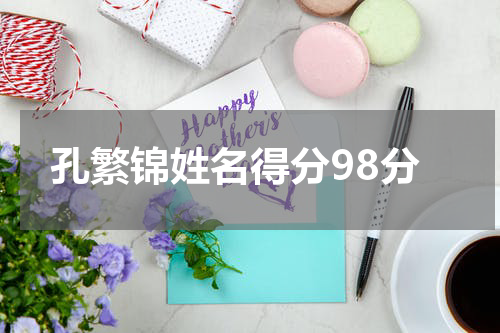 孔繁锦姓名得分98分