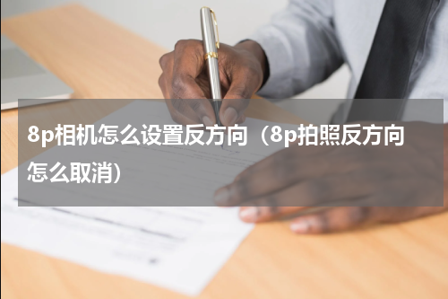 8p相机怎么设置反方向（8p拍照反方向怎么取消）