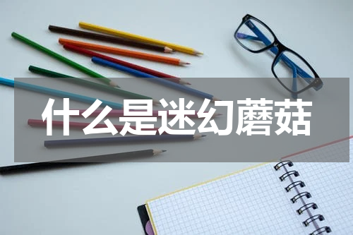 什么是迷幻蘑菇