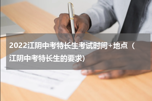 2022江阴中考特长生考试时间+地点（江阴中考特长生的要求）