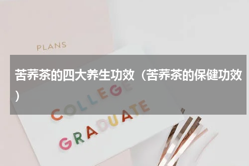 苦荞茶的四大养生功效（苦荞茶的保健功效）