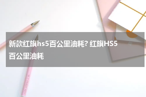 新款红旗hs5百公里油耗? 红旗HS5百公里油耗