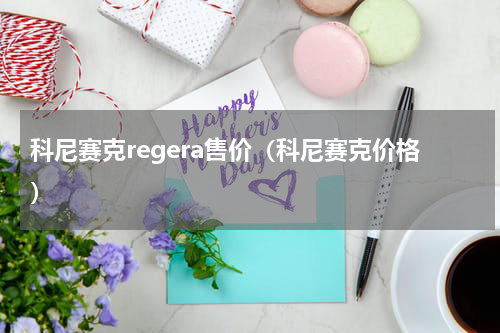 科尼赛克regera售价（科尼赛克价格）