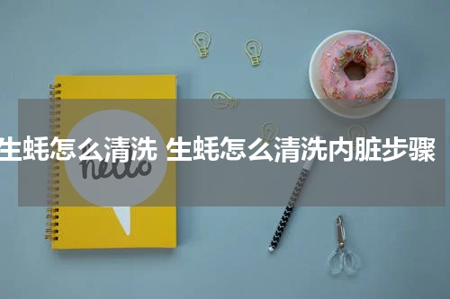 生蚝怎么清洗 生蚝怎么清洗内脏步骤