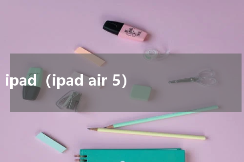 ipad（ipad air 5）