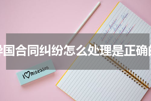 异国合同纠纷怎么处理是正确的