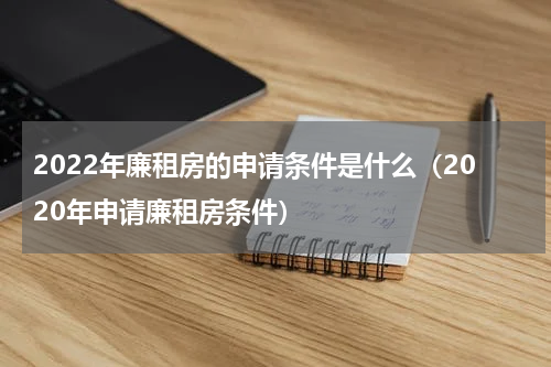2022年廉租房的申请条件是什么（2020年申请廉租房条件）