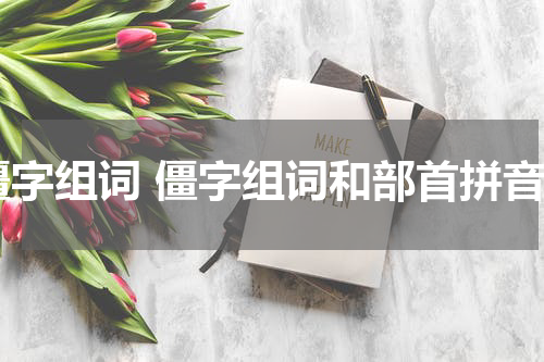 僵字组词 僵字组词和部首拼音