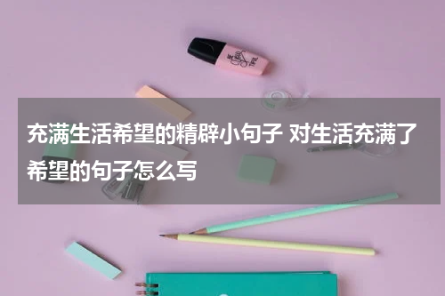 充满生活希望的精辟小句子 对生活充满了希望的句子怎么写