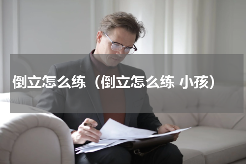 倒立怎么练（倒立怎么练 小孩）