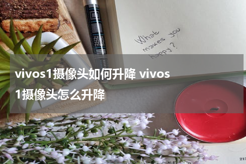 vivos1摄像头如何升降 vivos1摄像头怎么升降