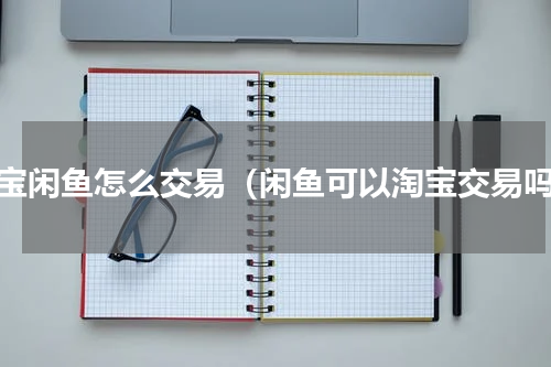淘宝闲鱼怎么交易（闲鱼可以淘宝交易吗）