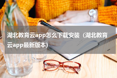 湖北教育云app怎么下载安装（湖北教育云app最新版本）