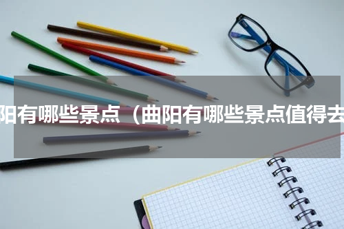 曲阳有哪些景点（曲阳有哪些景点值得去）