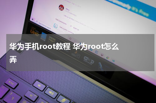 华为手机root教程 华为root怎么弄